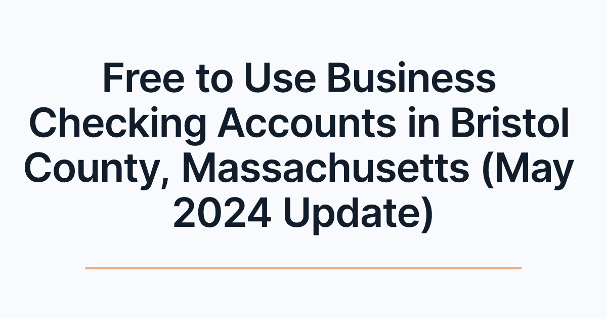 Free to Use Business Checking Accounts in Bristol County, Massachusetts (May 2024 Update)